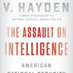 The Assault on Intelligence: American National Security in an Age of Lies by Michael V. Hayden - Available from Amazon.com