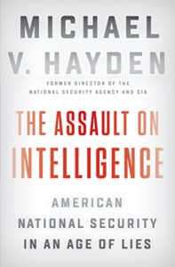 The Assault on Intelligence: American National Security in an Age of Lies by Michael V. Hayden - Available from Amazon.com