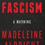Fascism: A Warning by Madeleine Albright - Available from Amazon.com