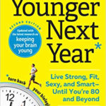 Younger Next Year: Live Strong, Fit, Sexy, and Smart―Until You’re 80 and Beyond