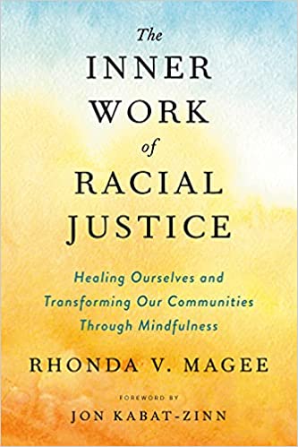 The Inner Work of Racial Justice: Healing Ourselves and Transforming Our Communities Through Mindfulness by Rhonda V. Magee