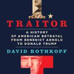 Traitor: A History of American Betrayal from Benedict Arnold to Donald Trump by David J. Rothkoph