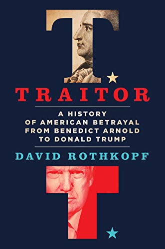 Traitor: A History of American Betrayal from Benedict Arnold to Donald Trump by David J. Rothkoph